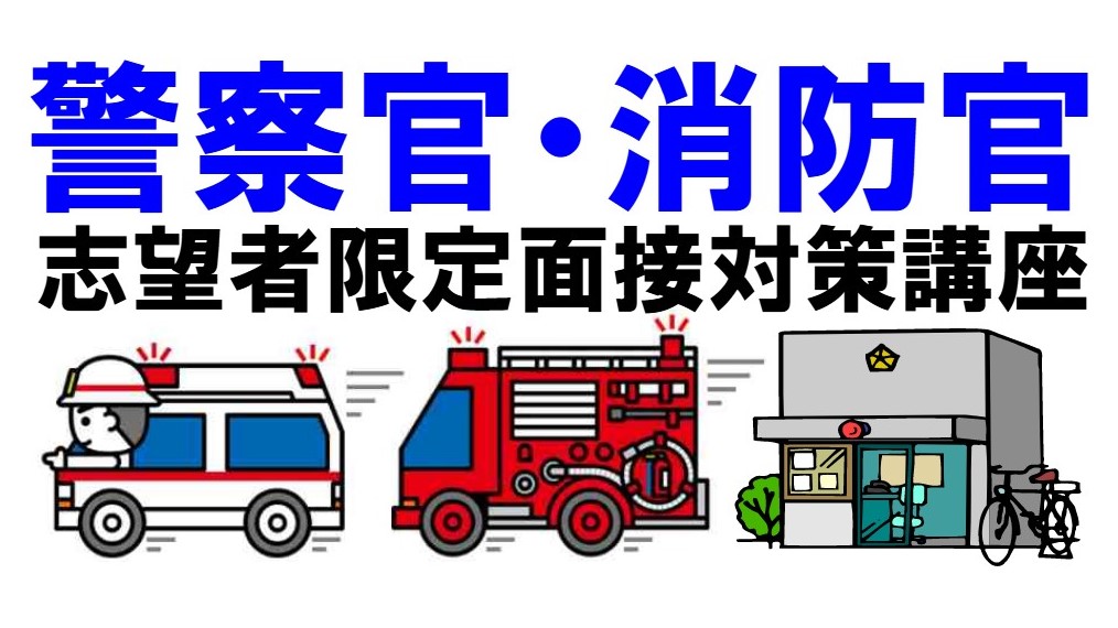 警察官志望者限定面接対策講座 消防官志望者限定面接対策講座 面接カード 志望動機 自己PR